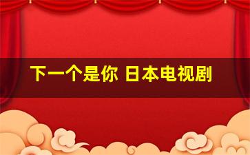 下一个是你 日本电视剧